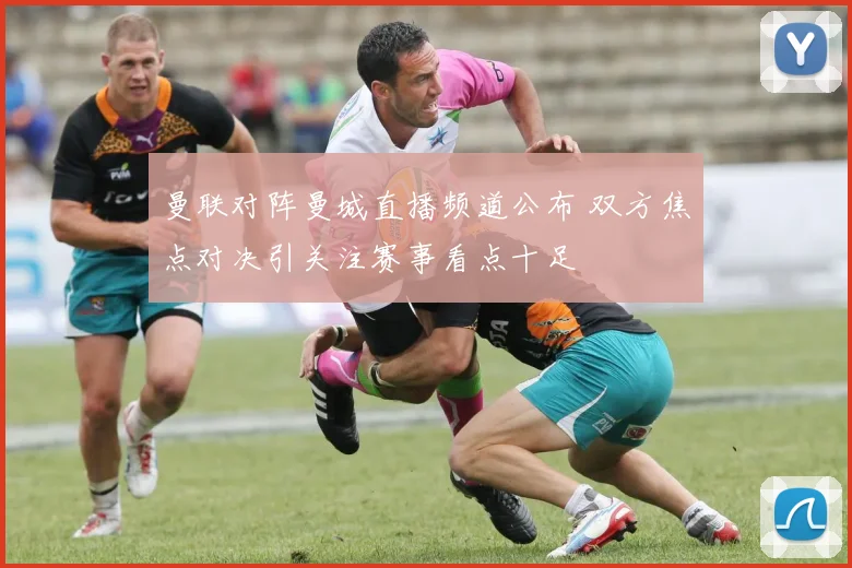 曼联对阵曼城直播频道公布 双方焦点对决引关注赛事看点十足