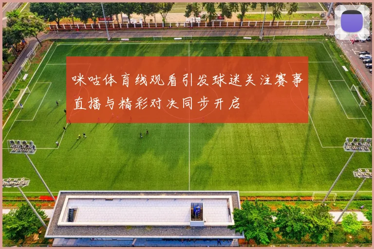 咪咕体育线观看引发球迷关注赛事直播与精彩对决同步开启