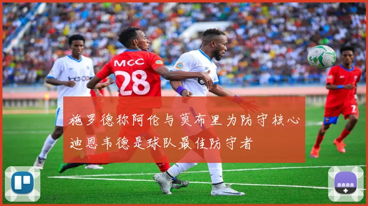 施罗德称阿伦与莫布里为防守核心迪恩韦德是球队最佳防守者